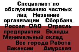 Специалист по обслуживанию частных лиц › Название организации ­ Сбербанк России, ОАО › Отрасль предприятия ­ Вклады › Минимальный оклад ­ 30 000 - Все города Работа » Вакансии   . Амурская обл.,Завитинский р-н